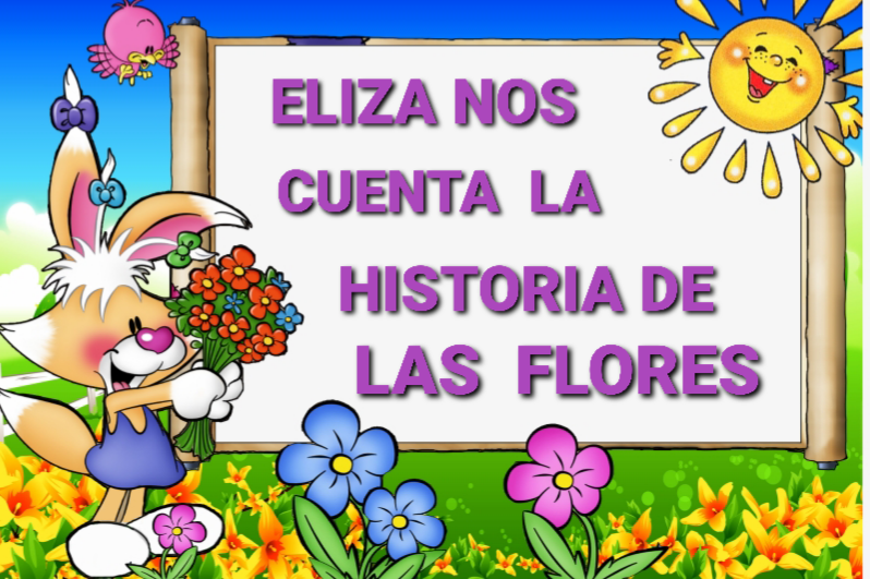 ELIZA NOS CUENTA LA HISTORIA DE LAS FLORES